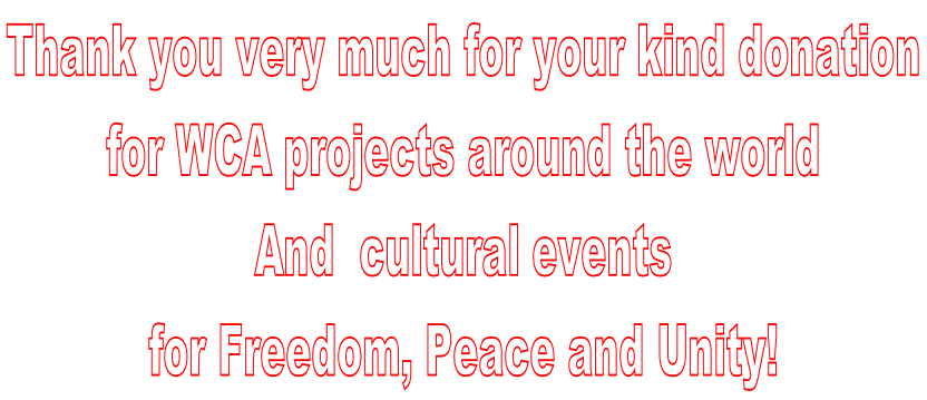 Thank you very much for your kind donation  for WCA projects around the world And  cultural events  for Freedom, Peace and Unity!